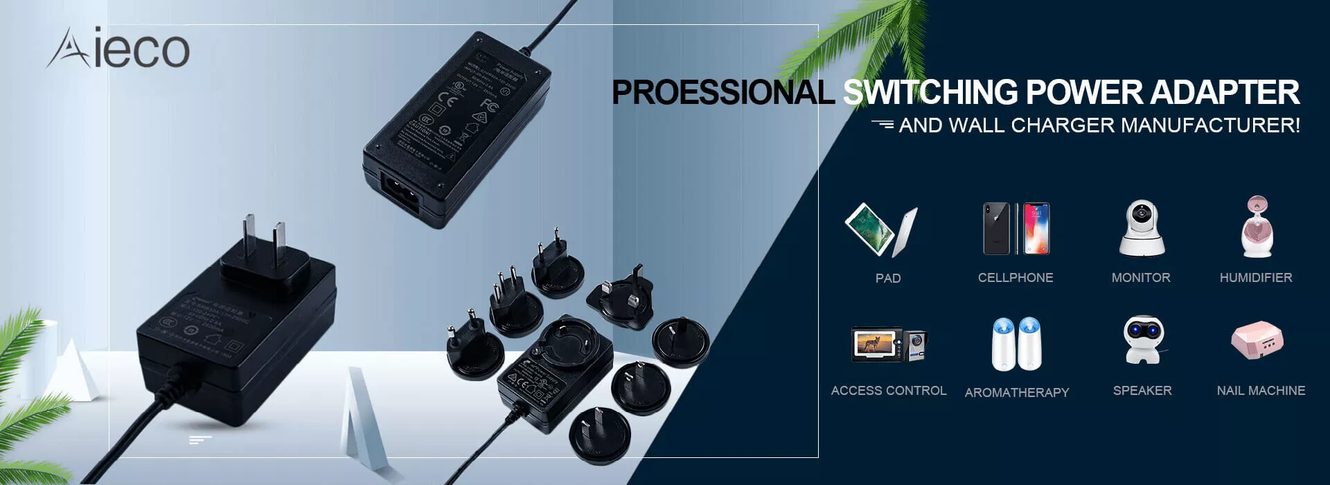 #fff
Trusted & Professional
Shenzhen Aieco Electronics  Co., Ltd  
An One-Stop Professional Switching Power adapter solution Provider And Manufacturer